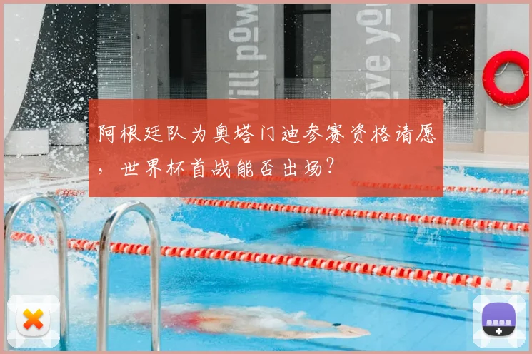 阿根廷队为奥塔门迪参赛资格请愿，世界杯首战能否出场？