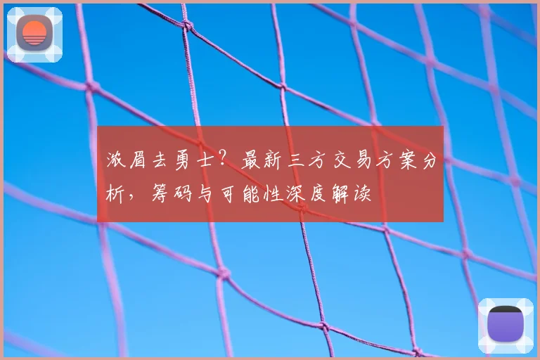 浓眉去勇士？最新三方交易方案分析，筹码与可能性深度解读